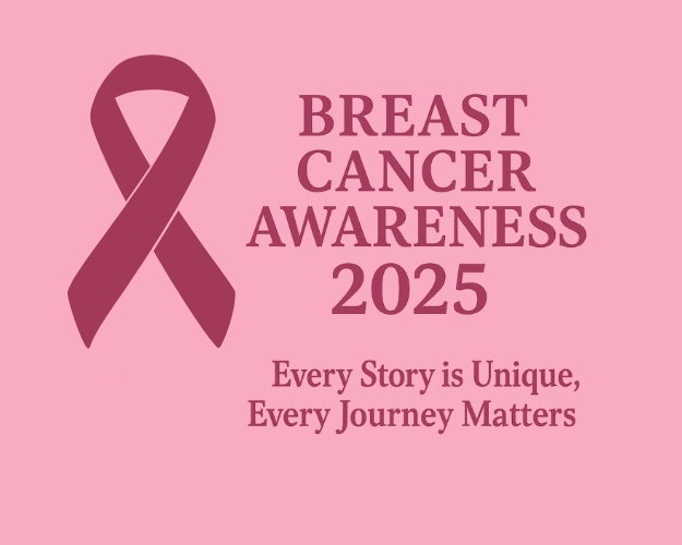 Breast Cancer Awareness 2025 – Every Story is Unique, Every Journey Matters