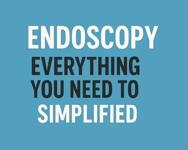 Endoscopy: Everything You Need to Know, Simplified